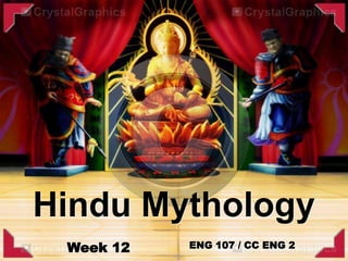 Week 12 ENG 107 / CC ENG 2
Hindu Mythology
 