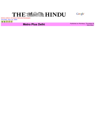 Online edition of India's National Newspaper
Thursday, Nov 12, 2009

                                                   Published on Mondays, Thursdays &
                                Metro Plus Delhi                          Saturdays
 