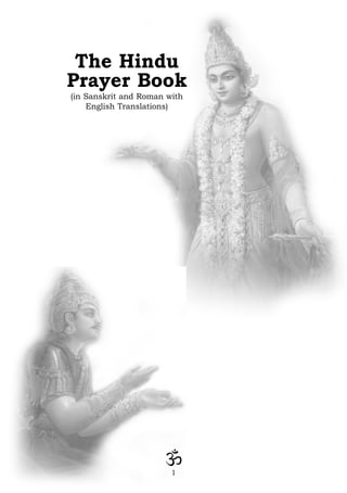 The Hindu
Prayer Book
(in Sanskrit and Roman with
    English Translations)




                        1
 