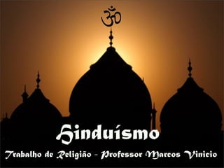 Hinduísmo
Trabalho de Religião - Professor Marcos Vinicio
                                             1
 