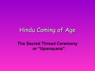 Hindu   Coming of Age The Sacred Thread Ceremony or “Upanayana”. 