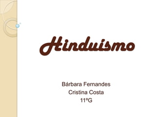 Hinduísmo
Bárbara Fernandes
Cristina Costa
11ºG
 