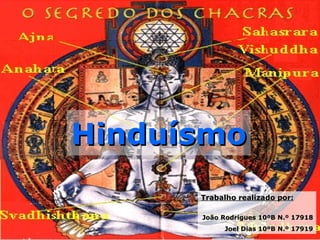 Hinduísmo Trabalho realizado por: João Rodrigues 10ºB N.º 17918 Joel Dias 10ºB N.º 17919 