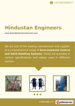 +91-9953356057

Hindustan Engineers
www.dustcollectormanufacturers.co.in

We are one of the leading manufacturer and supplier
of a comprehensive range of Environmental Control
and Solid Handling Systems. These are available in
various speciﬁcations and widely used in diﬀerent
sectors.

A Member of

 