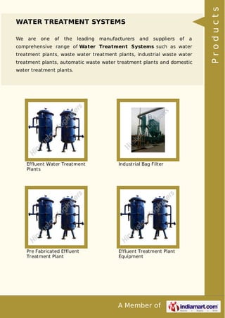 We

are

one

of

the

leading

manufacturers

and

suppliers

of

a

comprehensive range of Water Treatment Systems such as water
treatment plants, waste water treatment plants, industrial waste water
treatment plants, automatic waste water treatment plants and domestic
water treatment plants.

Effluent Water Treatment
Plants

Industrial Bag Filter

Pre Fabricated Effluent
Treatment Plant

Effluent Treatment Plant
Equipment

A Member of

Products

WATER TREATMENT SYSTEMS

 