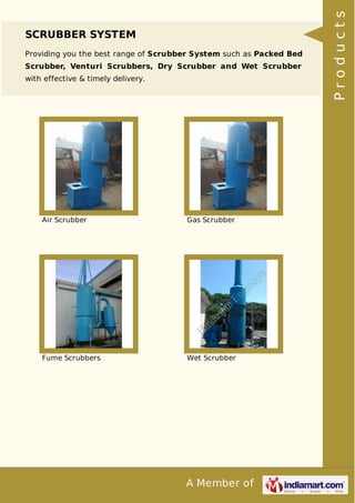 Providing you the best range of Scrubber System such as Packed Bed
Scrubber, Venturi Scrubbers, Dry Scrubber and Wet Scrubber
with effective & timely delivery.

Air Scrubber

Gas Scrubber

Fume Scrubbers

Wet Scrubber

A Member of

Products

SCRUBBER SYSTEM

 