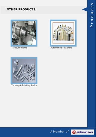 A Member of
OTHER PRODUCTS:
Traub Job Works Automotive Fasteners
Turning & Grinding Shafts
Products
 