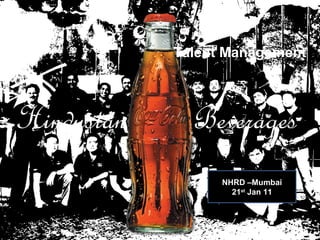 Hindustan    Beverages Talent Management  Classified - Internal use NHRD –Mumbai 21 st  Jan 11 