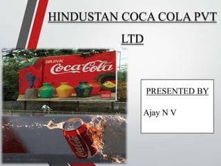 HINDUSTAN COCA COLA PVT
LTD
PRESENTED BY
Ajay N V
 