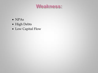  NPAs
 High Debts
 Low Capital Flow
 