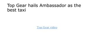 Top Gear hails Ambassador as the
best taxi
Top Gear video
 