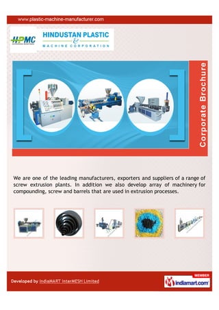 We are one of the leading manufacturers, exporters and suppliers of a range of
screw extrusion plants. In addition we also develop array of machinery for
compounding, screw and barrels that are used in extrusion processes.
 
