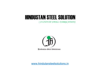 HINDUSTAN STEEL SOLUTION   ( A UNIT OF STEEL FABRICATION) www.hindutansteelsolutions.in 
