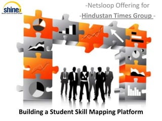 -Netsloop Offering for
                   -Hindustan Times Group -




Building a Student Skill Mapping Platform
 