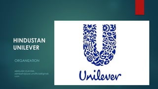 HINDUSTAN
UNILEVER
ORGANIZATION
ABHILASH VIJAYAN,
abhilashvijayan.unofficial@gmail.
com
 