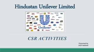 Hindustan Unilever Limited
CSR ACTIVITIES
Presented by
JYOTI NAKHAT
 