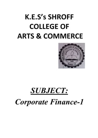K.E.S’s SHROFF
COLLEGE OF
ARTS & COMMERCE

SUBJECT:
Corporate Finance-1

 