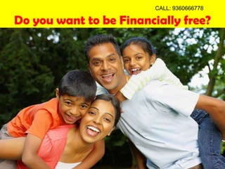 Do you want to be Financially free?
CALL: 9360666778
 