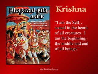 Krishna
               “I am the Self…
               seated in the hearts
               of all creatures. I
               am the beginning,
               the middle and end
               of all beings.”



OneWorldInsight.com
 