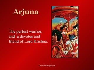 Arjuna

The perfect warrior,
and a devotee and
friend of Lord Krishna.




                 OneWorldInsight.com
 