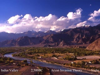 Indus Valley   2,500BC
                     OneWorldInsight.com Invasion Theory
                               Aryan                       Vedas
 