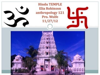 Hindu TEMPLE
  Elia Robinson
anthropology 121
    Pro. Wolfe
    11/27/12
 