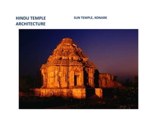 HINDU TEMPLE
ARCHITECTURE
SUN TEMPLE, KONARK
 
