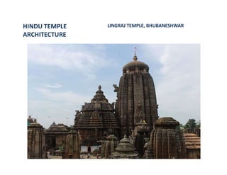 HINDU TEMPLE
ARCHITECTURE
LINGRAJ TEMPLE, BHUBANESHWAR
 