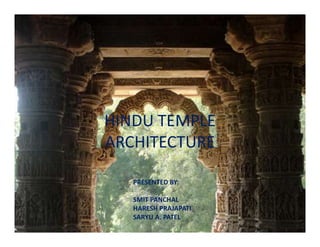 HINDU TEMPLE
ARCHITECTURE
PRESENTED BY:
SMIT PANCHAL
HARESH PRAJAPATI
SARYU A. PATEL
 