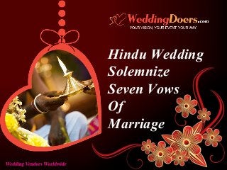 Hindu Wedding
Solemnize
Seven Vows
Of
Marriage
 