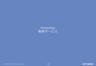 © 2018 NTT DATA INTELLILINK Corporation 20
Hinemos
教育サービス
 