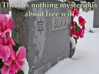 There is nothing mysterious<br /> about free will.<br />