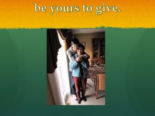 be yours to give.<br />