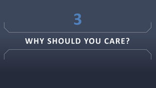 WHY SHOULD YOU CARE?
3
 