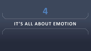 IT’S ALL ABOUT EMOTION
4
 