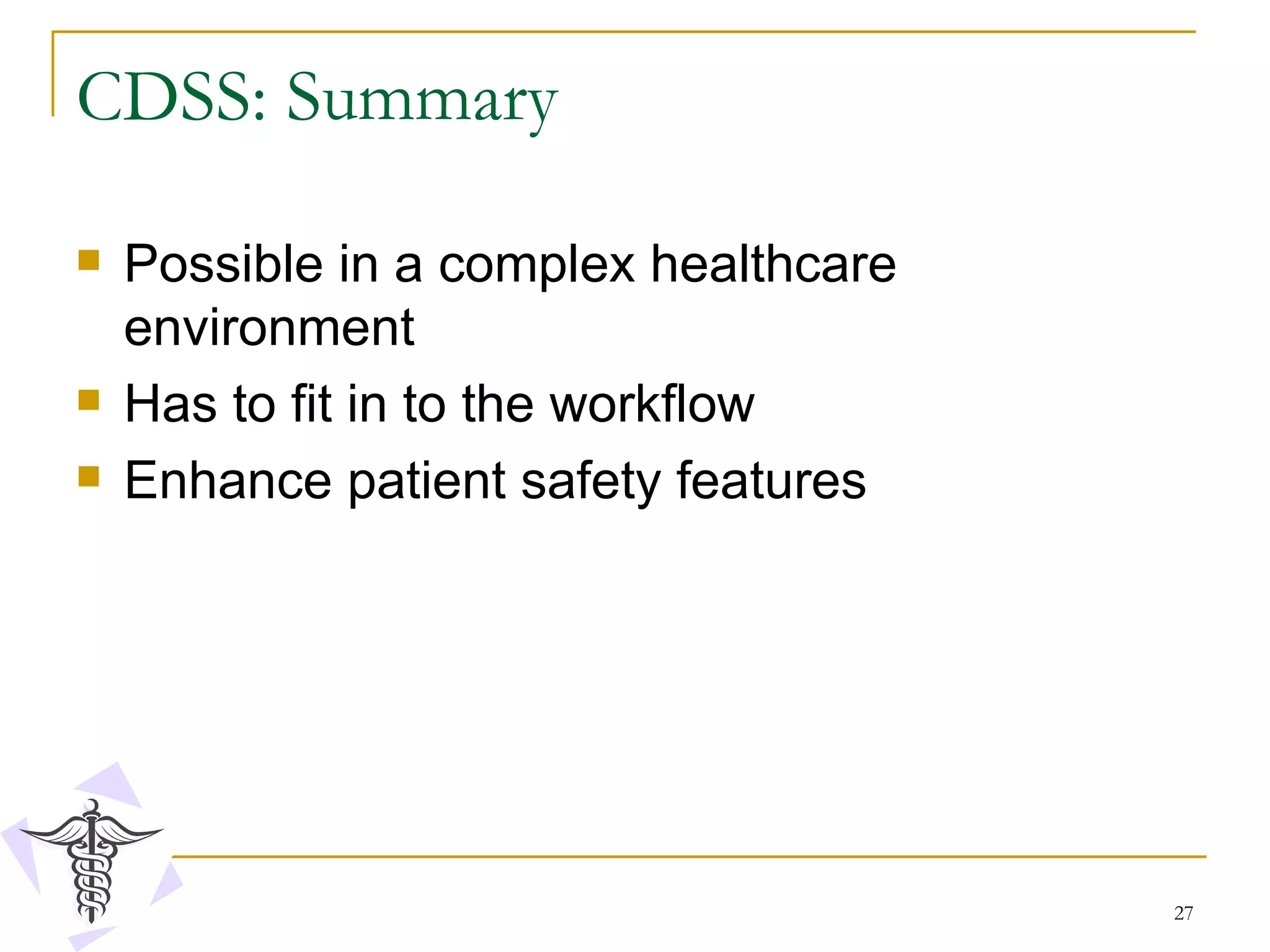 CDSS: Summary Possible in a complex healthcare environment Has to fit in to the workflow Enhance patient safety features 
