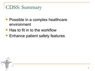 CDSS: Summary Possible in a complex healthcare environment Has to fit in to the workflow Enhance patient safety features 