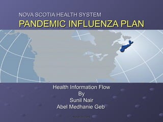 NOVA SCOTIA HEALTH SYSTEM   PANDEMIC INFLUENZA PLAN Health Information Flow By Sunil Nair Abel Medhanie Geb  