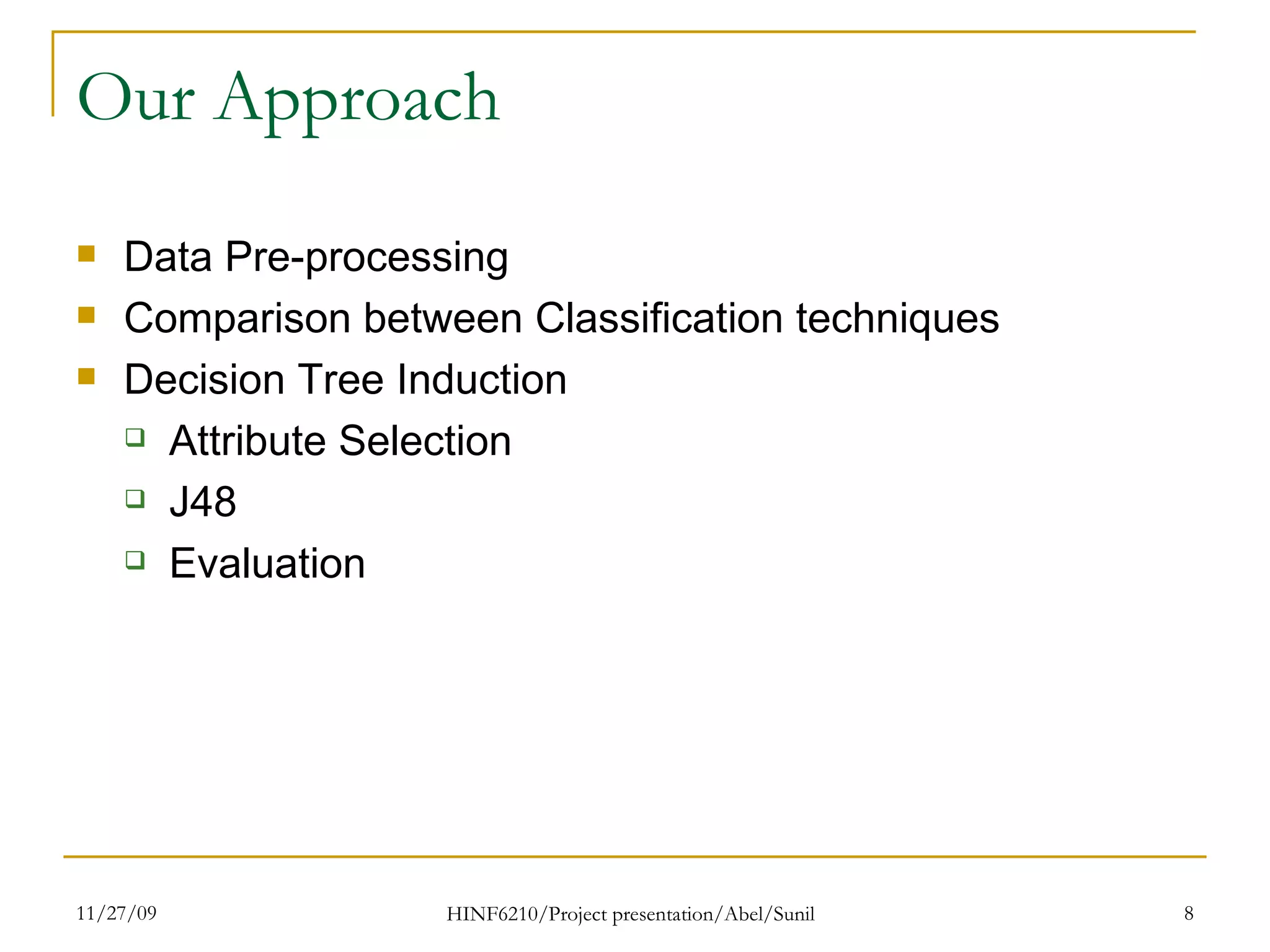 Our Approach Data Pre-processing Comparison between Classification techniques Decision Tree Induction Attribute Selection J48 Evaluation 