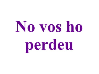 No vos ho perdeu 