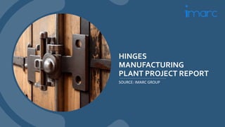 HINGES
MANUFACTURING
PLANT PROJECT REPORT
SOURCE: IMARC GROUP
 