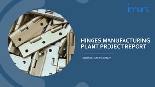 HINGES MANUFACTURING
PLANT PROJECT REPORT
SOURCE: IMARC GROUP
 