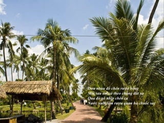 Đưa nhau đổ chén rượu hồng  Mai sau em có theo chồng đất xa  Qua đò gõ nhịp chèo ca  Nước xuôi làm rượu quan hà chuốc say  