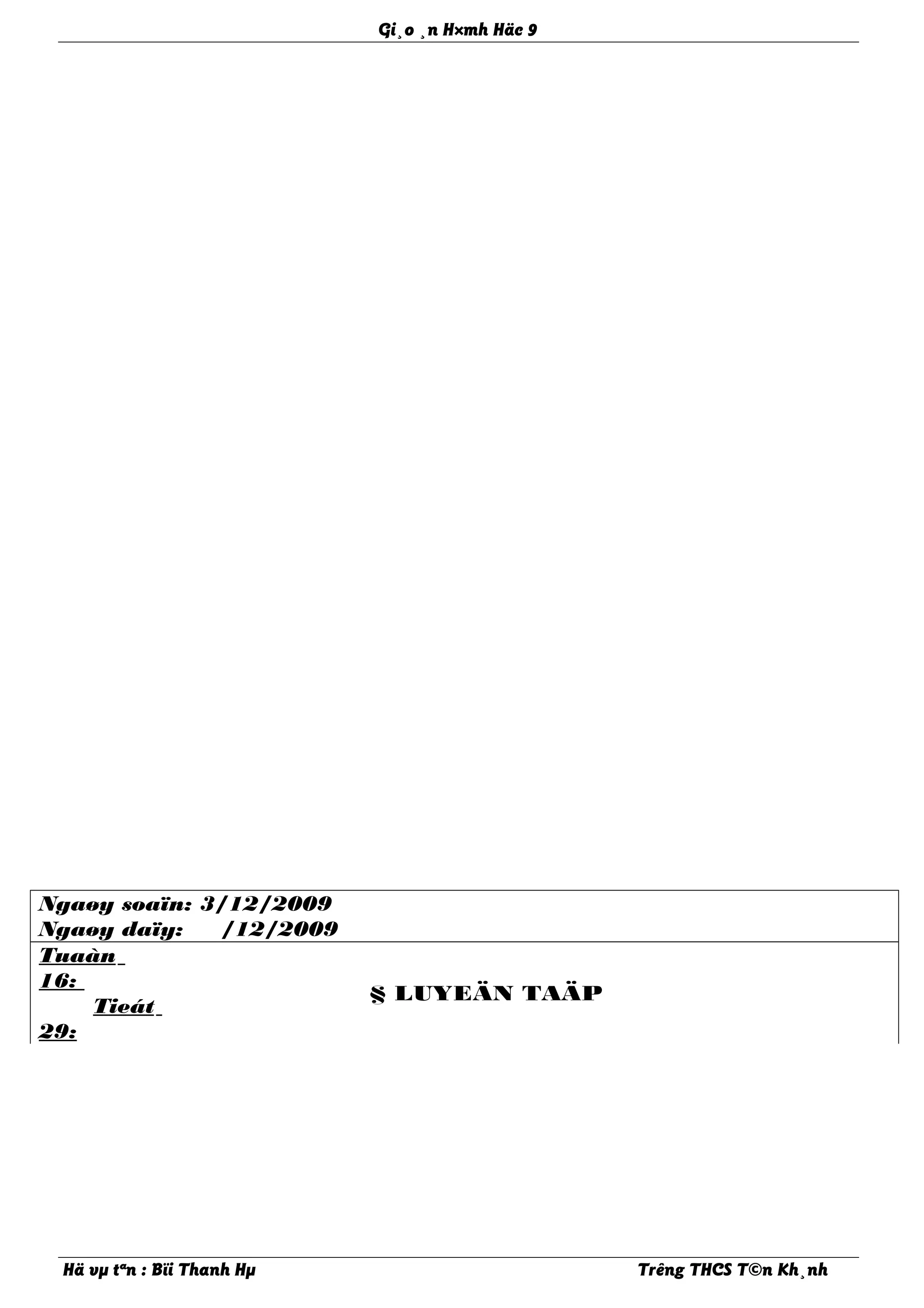 Gi¸o ¸n H×mh Häc 9
Ngaøy soaïn: 3/12/2009
Ngaøy daïy: /12/2009
Tuaàn
16:
Tieát
29:
§ LUYEÄN TAÄP
Hä vµ tªn : Bïi Thanh Hµ Trêng THCS T©n Kh¸nh
 
