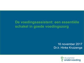 De voedingsassistent: een essentiële
schakel in goede voedingszorg
16 november 2017
Dr.ir. Hinke Kruizenga
 