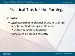 Practical Tips for the Paralegal
• Grantor
– Legal ownership (individual or business entity)
must be verified through a title report
• Or court documents, if necessary
– Name must be spelled correctly
 