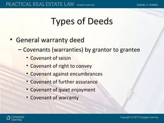 Types of Deeds
• General warranty deed
– Covenants (warranties) by grantor to grantee
• Covenant of seisin
• Covenant of right to convey
• Covenant against encumbrances
• Covenant of further assurance
• Covenant of quiet enjoyment
• Covenant of warranty
 