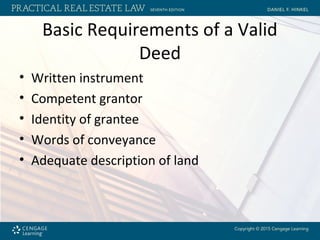 Basic Requirements of a Valid
Deed
• Written instrument
• Competent grantor
• Identity of grantee
• Words of conveyance
• Adequate description of land
 