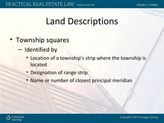 Land Descriptions
• Township squares
– Identified by
• Location of a township’s strip where the township is
located
• Designation of range strip
• Name or number of closest principal meridian
 