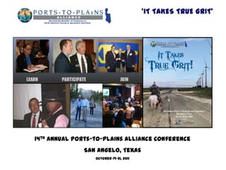‘IT TAKES TRUE GRIT’




14th Annual Ports-to-Plains Alliance Conference
              San Angelo, Texas
                  October 19-21, 2011
 